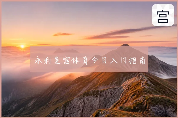 永利皇宫体育今日入门指南