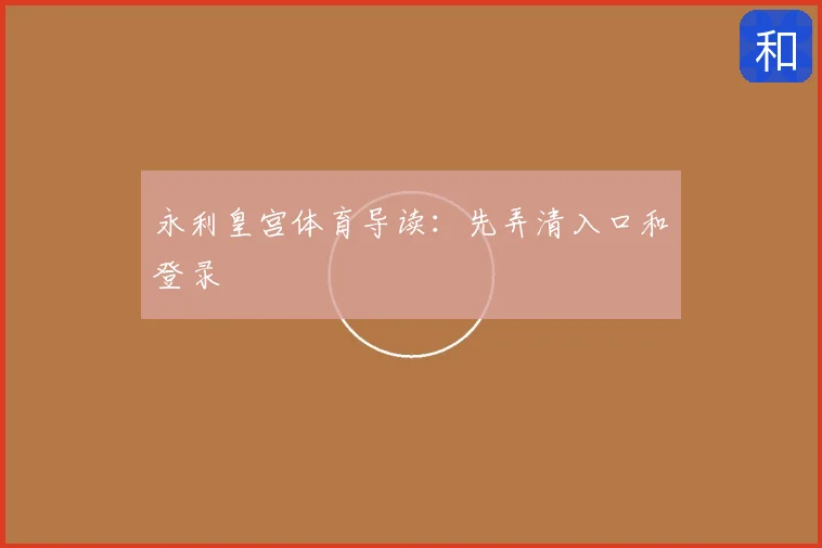 永利皇宫体育导读:先弄清入口和登录